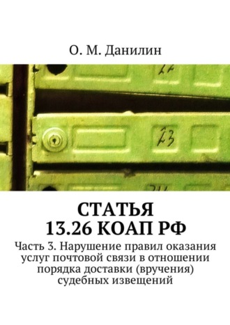 О. Данилин, Статья 13.26 КоАП РФ. Часть 3. Нарушение правил оказания услуг почтовой связи в отношении порядка доставки (вручения) судебных извещений