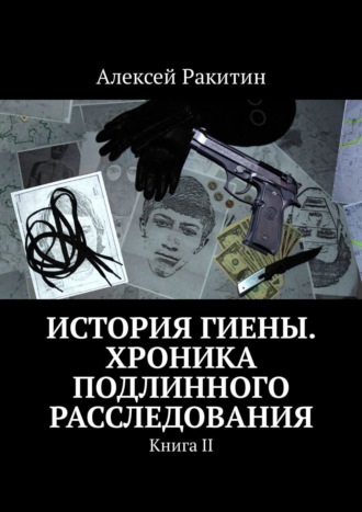 Алексей Ракитин, История Гиены. Хроника неоконченного расследования. Книга II