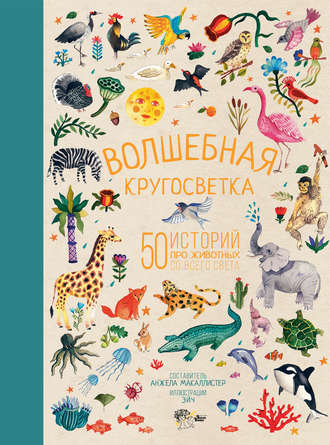 Народное творчество (Фольклор), Анжела Макаллистер, Волшебная кругосветка. 50 историй про животных со всего света