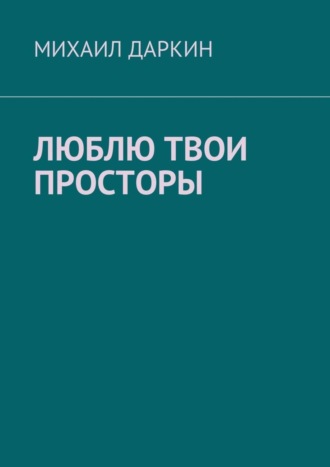 Михаил Даркин, Люблю твои просторы