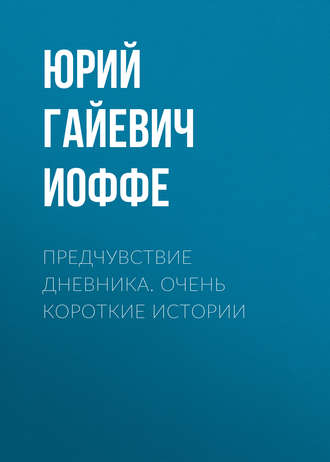 Юрий Иоффе, Предчувствие дневника. Очень короткие истории