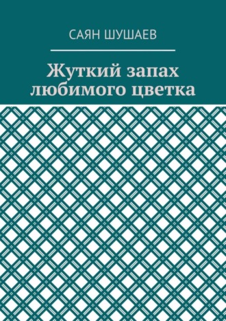 Саян Шушаев, Жуткий запах любимого цветка