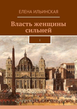 Елена Ильинская, Власть женщины сильней. I