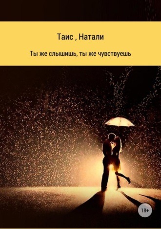 * Таис, * Натали, Ты же слышишь, ты же чувствуешь