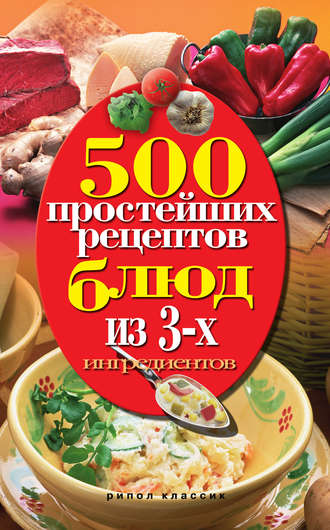 Нина Гаманюк, 500 простейших рецептов блюд из 3-х ингредиентов