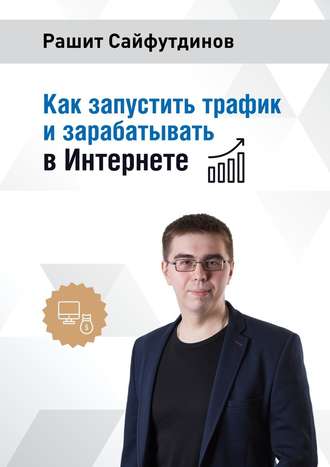 Рашит Сайфутдинов, Как запустить трафик и зарабатывать в Интернете