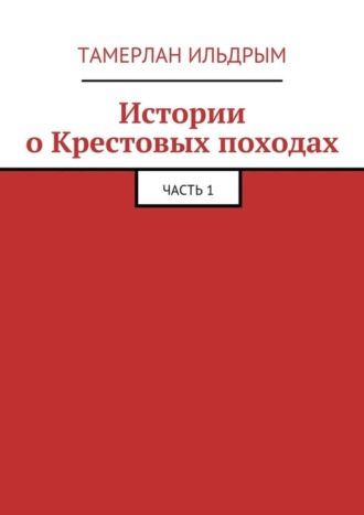 Тамерлан Ильдрым, Истории о Крестовых походах. Часть 1