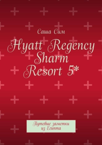 Саша Сим, Hyatt Regency Sharm Resort 5*. Путевые заметки из Египта