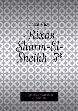 Саша Сим, Rixos Sharm-El-Sheikh 5*. Путевые заметки из Египта