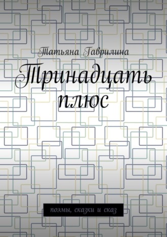 Татьяна Гаврилина, Тринадцать плюс. Поэмы, сказки и сказ