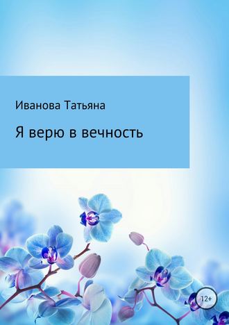 Татьяна Иванова, Я верю в вечность