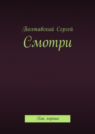 Сергей Полтавский, Смотри. Как хорошо