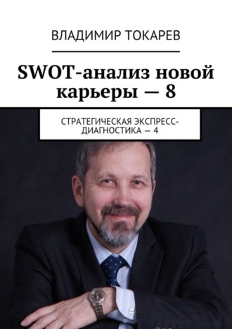 SWOT-анализ новой карьеры – 8. Стратегическая экспресс-диагностика – 4 Владимир Токарев, SWOT-анализ новой карьеры – 8. Стратегическая экспресс-диагностика – 4