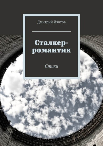 Дмитрий Изотов, Сталкер-романтик. Стихи