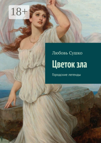 Цветок зла. Городские легенды Любовь Сушко, Цветок зла. Городские легенды