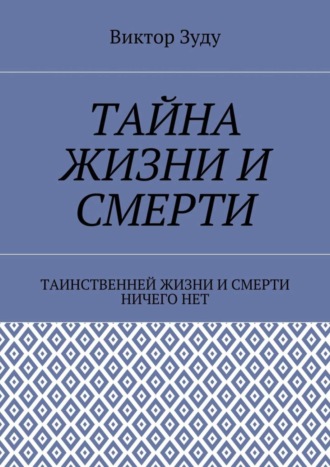 Виктор Зуду, Тайна жизни и смерти. Таинственней жизни и и смерти ничего нет