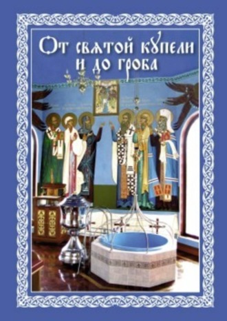 Епископ Павел Никольск-Уссурийский, От святой купели и до гроба: Краткий устав жизни православного христианина