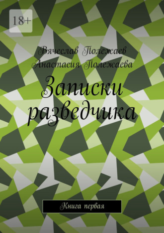 Анастасия Полежаева, Вячеслав Полежаев, Записки разведчика. Книга первая