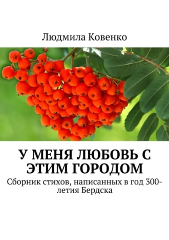 Людмила Ковенко, У меня любовь с этим городом. Сборник стихов, написанных в год 300-летия Бердска