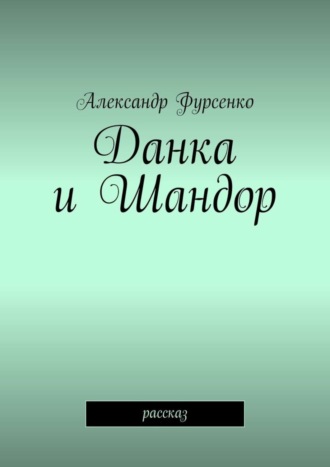 Александр Фурсенко, Данка и Шандор. Рассказ