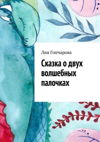 Сказка о двух волшебных палочках Лия Гончарова, Сказка о двух волшебных палочках