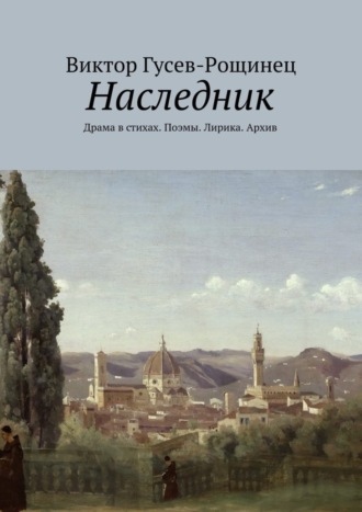 Виктор Гусев-Рощинец, Наследник. Драма в стихах. Поэмы. Лирика. Архив