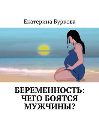 Екатерина Буркова, Беременность: чего боятся мужчины?