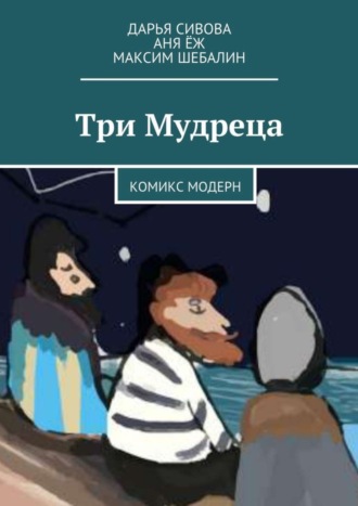 Дарья Сивова, Максим Шебалин, Аня Ёж , Три Мудреца. Комикс модерн