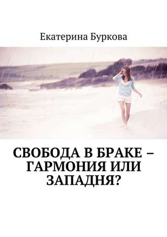 Екатерина Буркова, Свобода в браке – гармония или западня?
