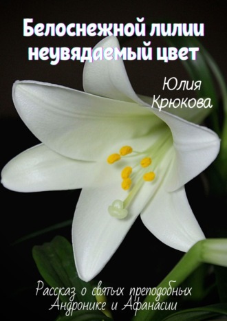 Юлия Крюкова, Белоснежной лилии неувядаемый цвет