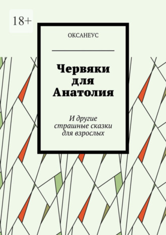 ОКСАНЕУС, Червяки для Анатолия. И другие страшные сказки для взрослых