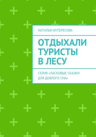 Наталья Интересова, Отдыхали туристы в лесу. Серия «Ласковые сказки для доброго сна»