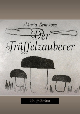 Maria Semikova, Der Trüffelzauberer. Ein Märchen