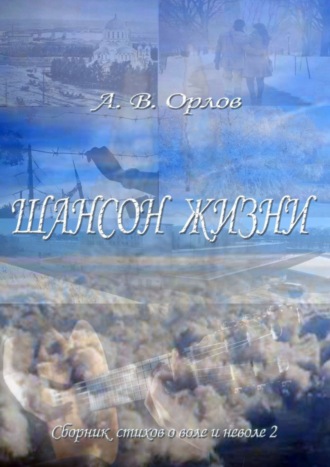 А. Орлов, Шансон жизни. Сборник стихов о воле и неволе – 2