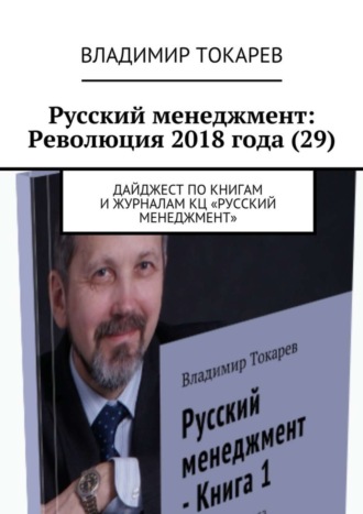 Русский менеджмент: Революция 2018 года (29). Дайджест по книгам и журналам КЦ «Русский менеджмент» Владимир Токарев, Русский менеджмент: Революция 2018 года (29). Дайджест по книгам и журналам КЦ «Русский менеджмент»