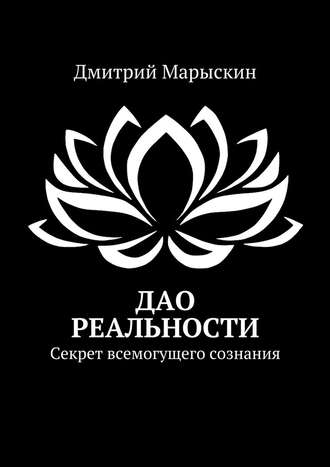 Дмитрий Марыскин, Дао реальности. Секрет всемогущего сознания