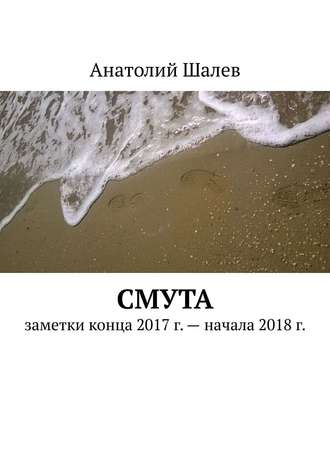 Анатолий Шалев, Смута. Заметки конца 2017 г. – начала 2018 г.