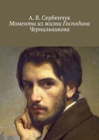 А. Сербенчук, Моменты из жизни господина Чернильникова