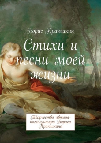 Борис Краюшкин, Стихи и песни моей жизни. Творчество автора-композитора Бориса Краюшкина