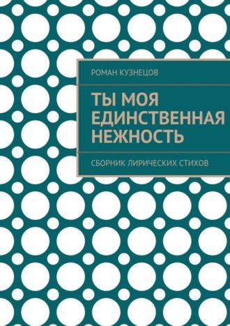 Роман Кузнецов, Ты моя единственная нежность. Сборник лирических стихов