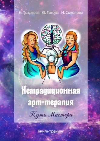 Надежда Сок, Оксана Титова, Елена Поздеева, Нетрадиционная арт‑терапия. Путь Мастера. Книга-тренинг