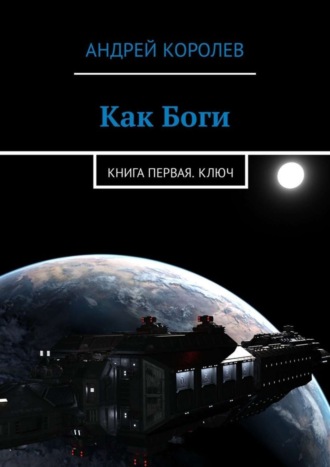 Андрей Королев, Как Боги. Книга первая. Ключ