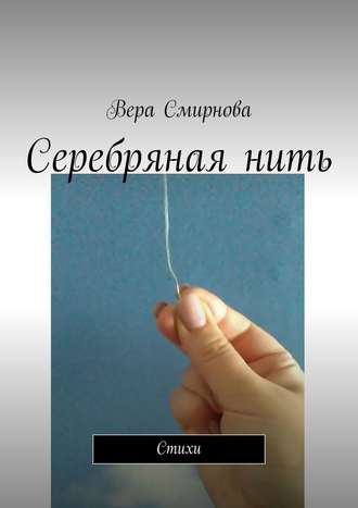 Вера Смирнова, Серебряная нить. Стихи