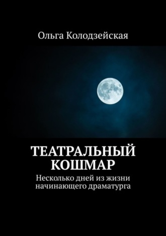 Ольга Колодзейская, Театральный кошмар. Несколько дней из жизни начинающего драматурга