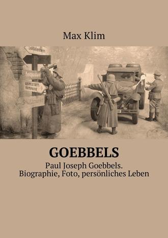Max Klim, Goebbels. Paul Joseph Goebbels. Biographie, Foto, persönliches Leben