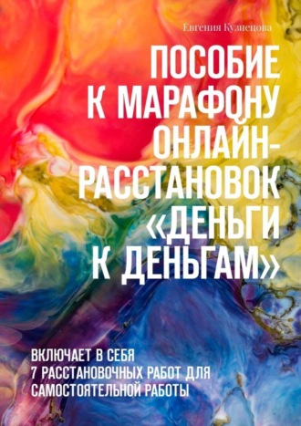 Евгения Кузнецова, Пособие к марафону онлайн-расстановок «Деньги к деньгам». Включает в себя 7 расстановочных работ для самостоятельной работы