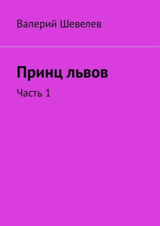 Валерий Шевелев, Принц львов. Часть 1