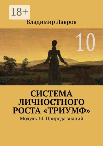 Система личностного роста «Триумф». Модуль 10. Природа знаний Владимир Лавров, Система личностного роста «Триумф». Модуль 10. Природа знаний