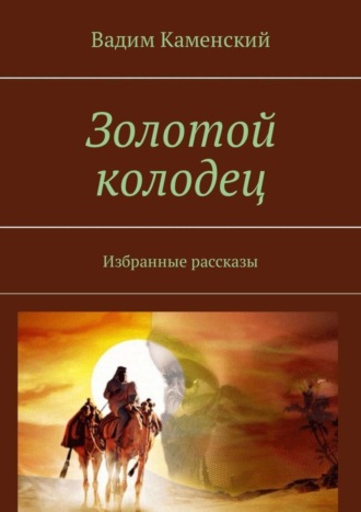 Вадим Каменский, Золотой колодец. Избранные рассказы