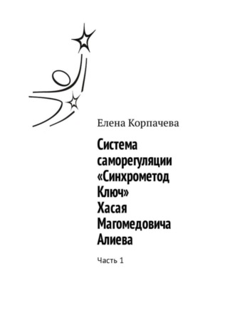 Елена Корпачева, Система саморегуляции «Синхрометод Ключ» Хасая Магомедовича Алиева. Часть 1